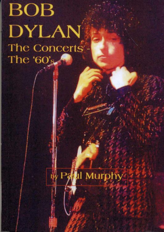 Bob Dylan the concerts the 60s paul murphy book